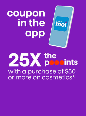 25X the pooooints
with a purchase of $50 or more on cosmetics