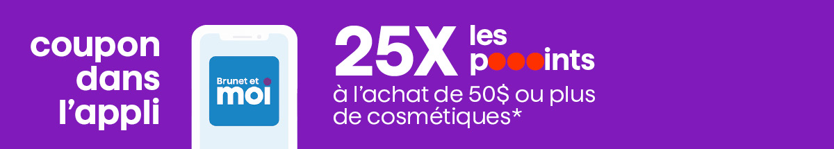 25X les pooooints à l'achat de 50$ ou plus de cosmétiques