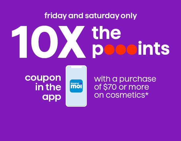 10X the pooooints with a purchase of $70 or more on cosmetics