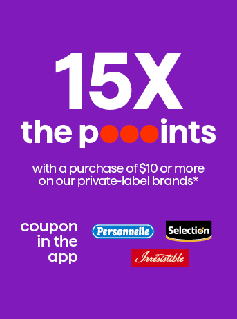 15X the pooints on the purchase of $10 or more of our private brands*