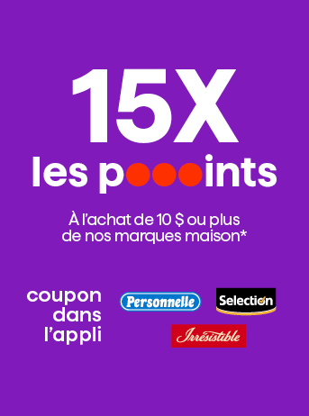 15x les poooints &agrave; l'achat de 10$ ou plus de nos marques maison*