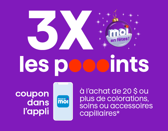 3X les pooooints à l’achat de 20 $ ou plus de colorations, soins ou accessoires capillaires*