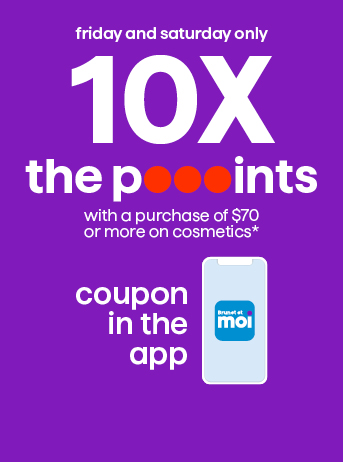 10X the pooooints with a purchase of $70 or more on cosmetics