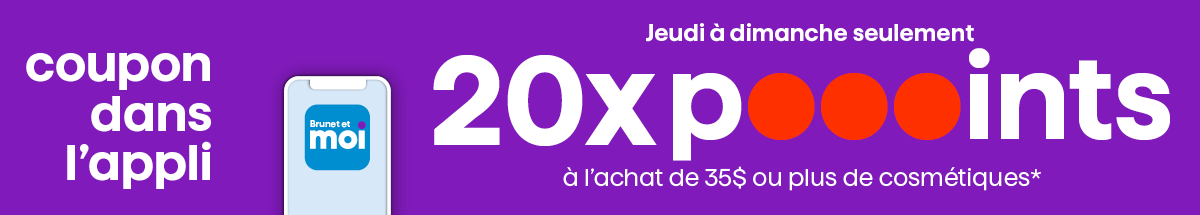 Jeudi &agrave; dimanche seulement 20X les poooints &agrave; l'achat de 35$ ou plus de cosm&eacute;tiques*