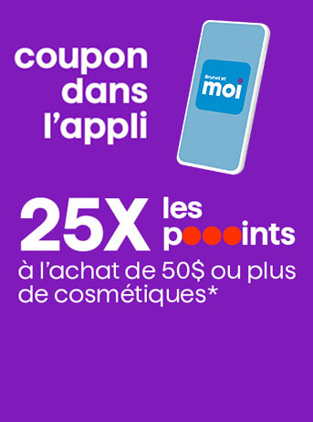 25X les pooooints à l'achat de 50$ ou plus de cosmétiques