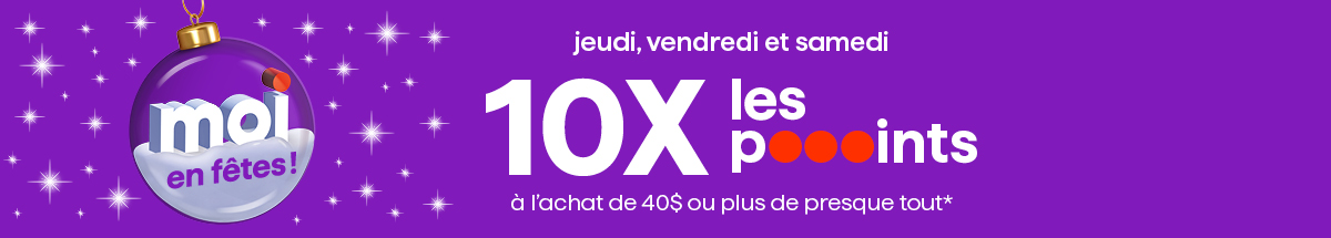 10x les poooints à l'achat de 40$ ou plus de presque tout*